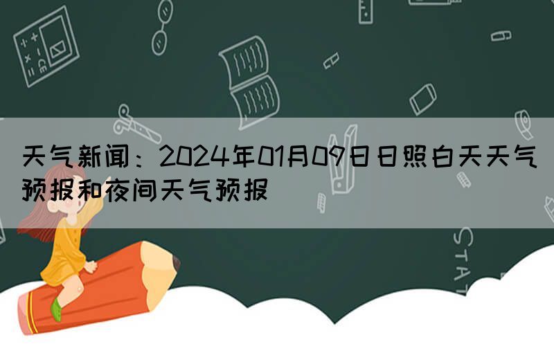 天氣新聞：2024年01月09日日照白天天氣預報和夜間天氣預報
