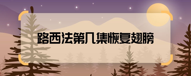 路西法第幾集恢復翅膀 路西法恢復翅膀哪一集